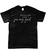 T-shirt "Watch him turn it for my good"